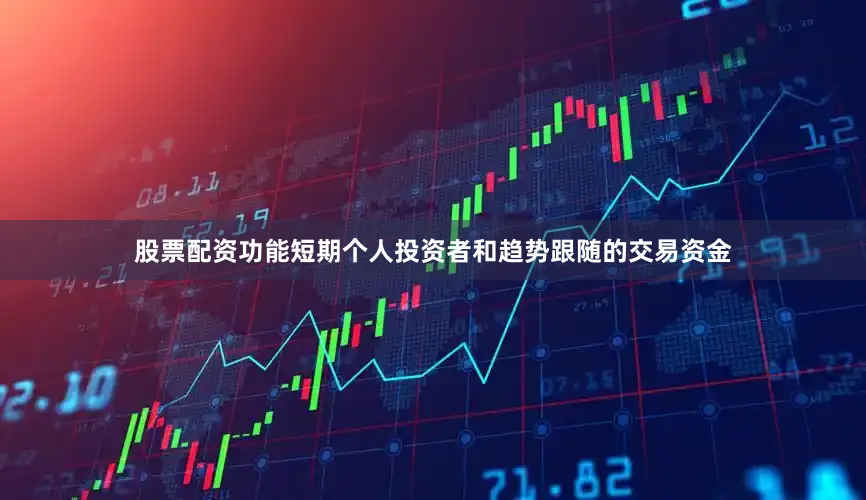 股票配资功能短期个人投资者和趋势跟随的交易资金