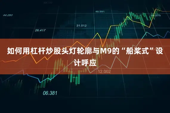 如何用杠杆炒股头灯轮廓与M9的“船桨式”设计呼应