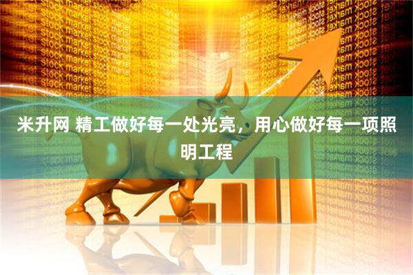 米升网 精工做好每一处光亮，用心做好每一项照明工程